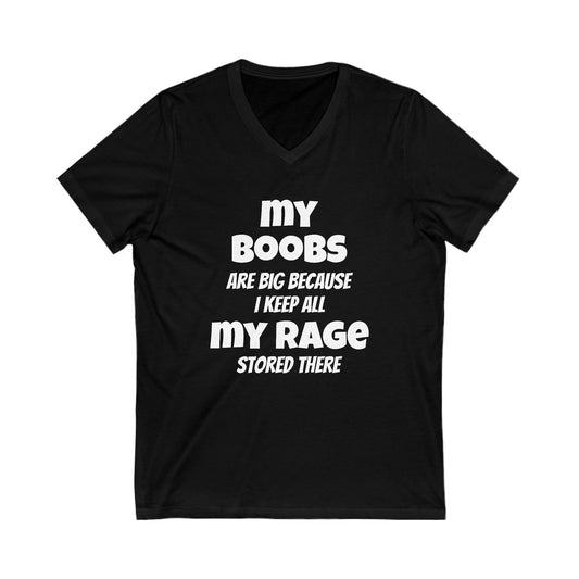 My Boobs are big because I keep all my RAGE stored there - Disorderly Conduct Rage Room Unisex Jersey Short Sleeve V-Neck Tee