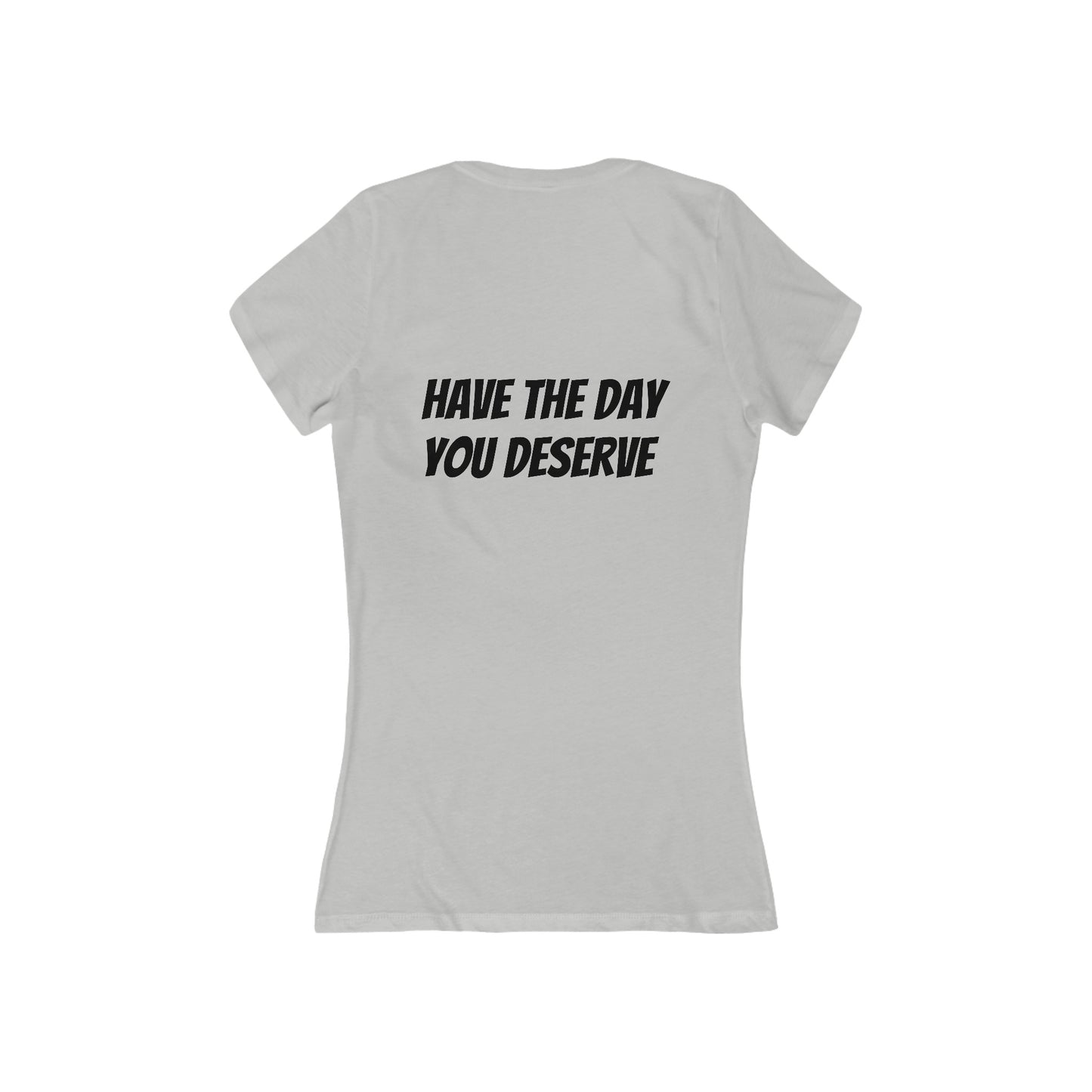 HAVE THE DAY YOU DESERVE Women's Jersey Short Sleeve Deep V-Neck Tee