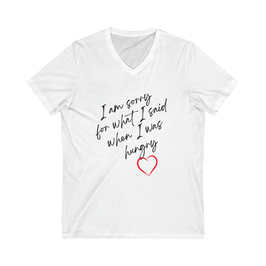 I'M SORRY FOR WHAT I SAID WHEN I WAS HUNGRY Unisex Jersey Short Sleeve V-Neck Tee