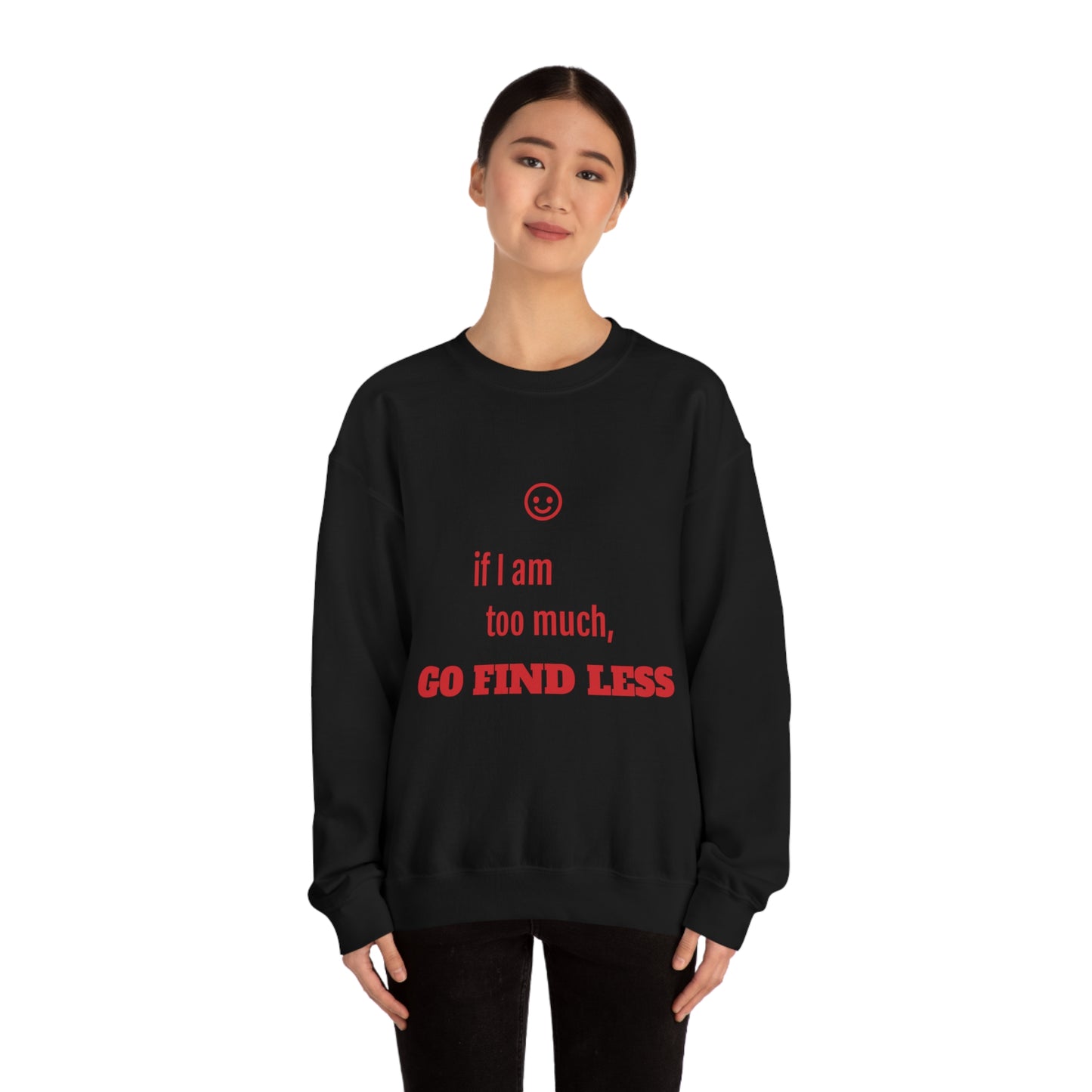 IF I AM TOO MUCH, GO FIND LESS Unisex Heavy Blend™ Crewneck Sweatshirt