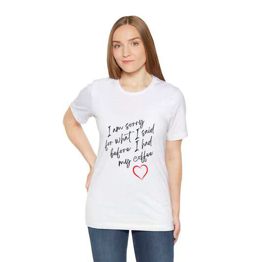 I Am Sorry For What I Said Before I Had My Coffee Unisex Jersey Short Sleeve Tee