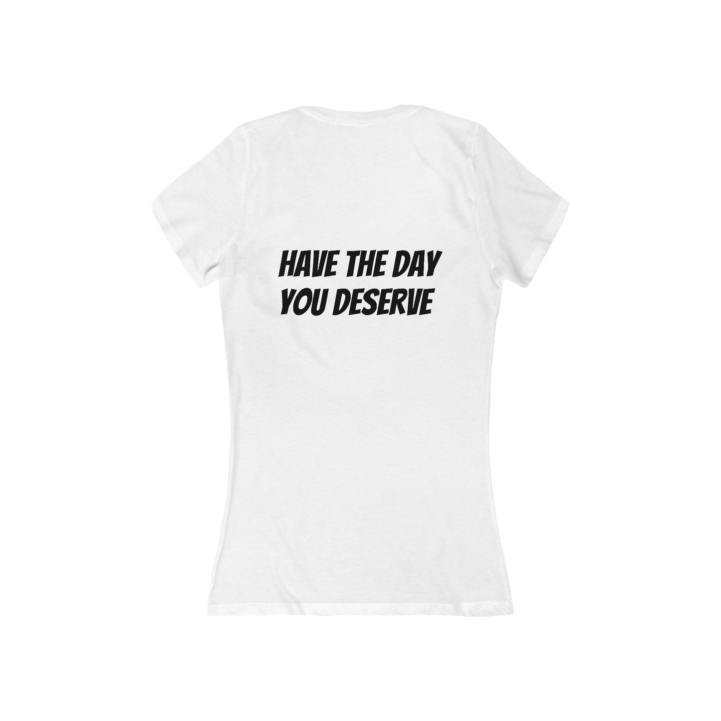 HAVE THE DAY YOU DESERVE Women's Jersey Short Sleeve Deep V-Neck Tee