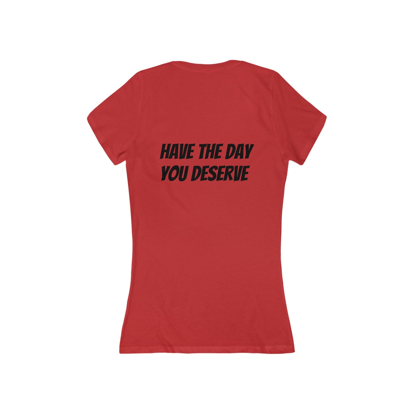 HAVE THE DAY YOU DESERVE Women's Jersey Short Sleeve Deep V-Neck Tee