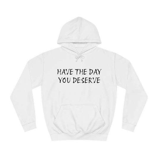 HAVE THE DAY YOU DESERVE  - Disorderly Conduct Rage Rooms Unisex College Hoodie